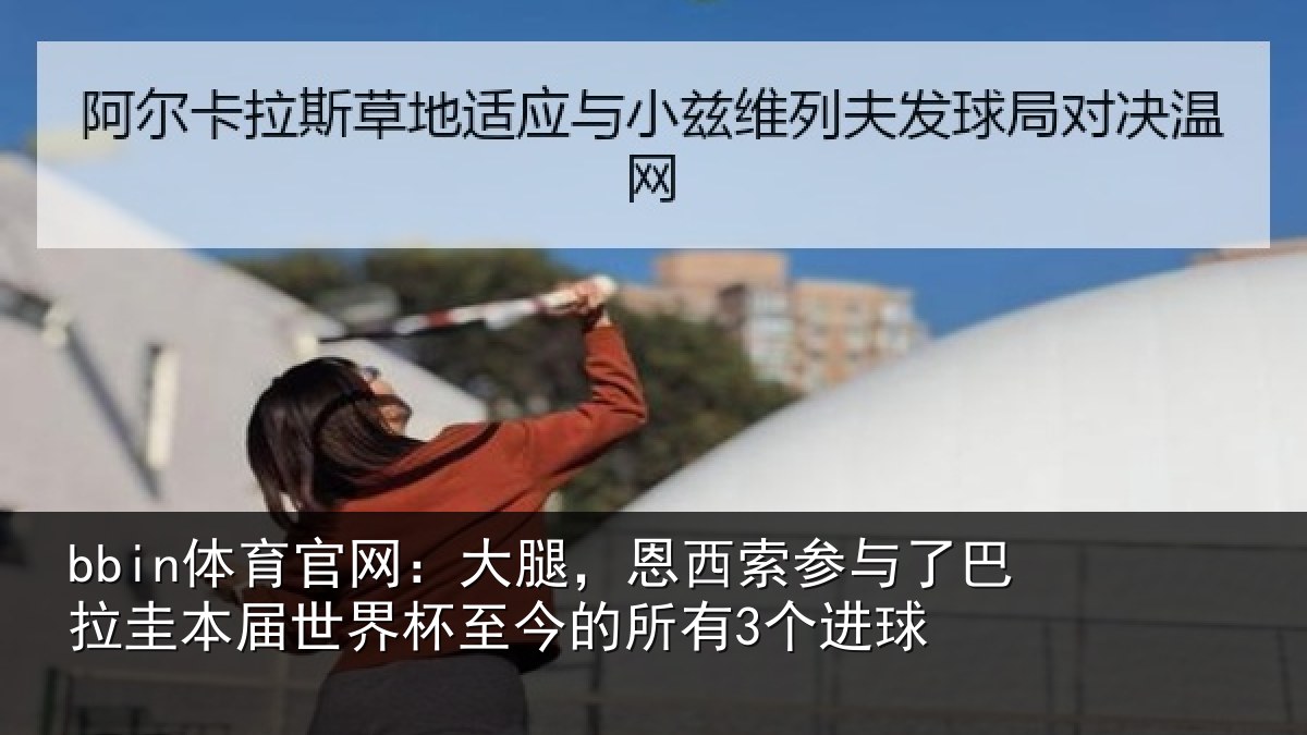 bbin体育官网：大腿，恩西索参与了巴拉圭本届世界杯至今的所有3个进球