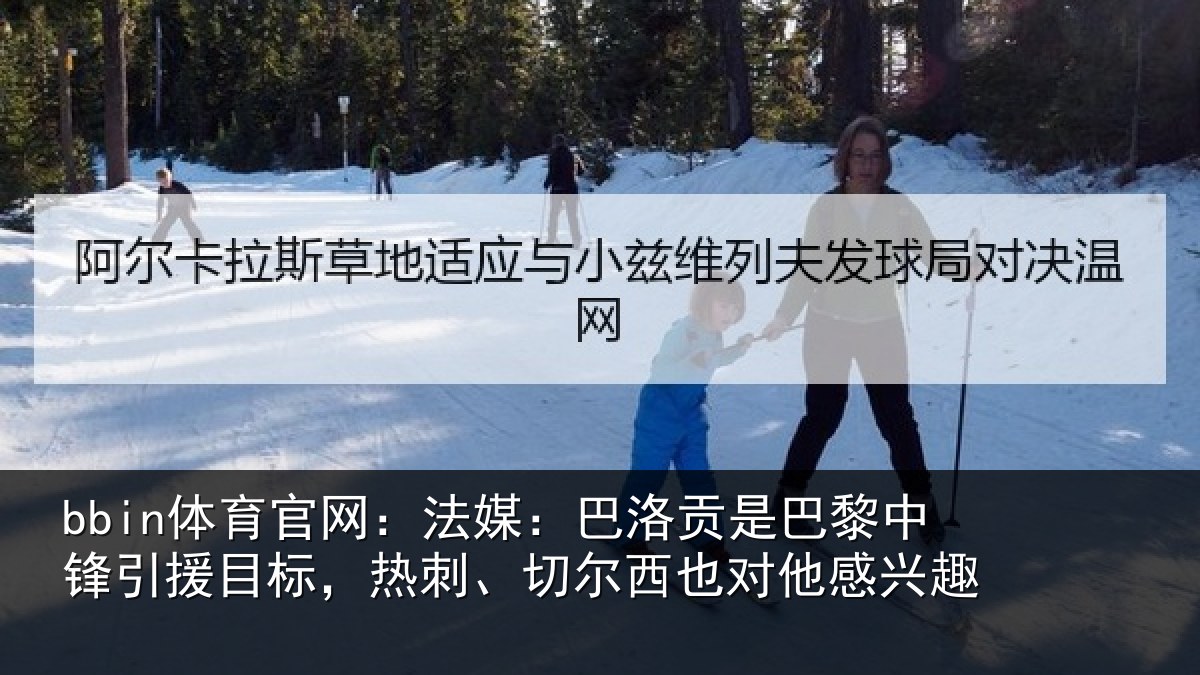 bbin体育官网：法媒：巴洛相关情况目标相关情况感兴趣